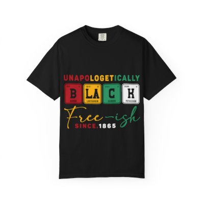 T-Shirt — “Unapologetically BLA C Free-ish Since.” Afrocentric Pride Graphic Tee